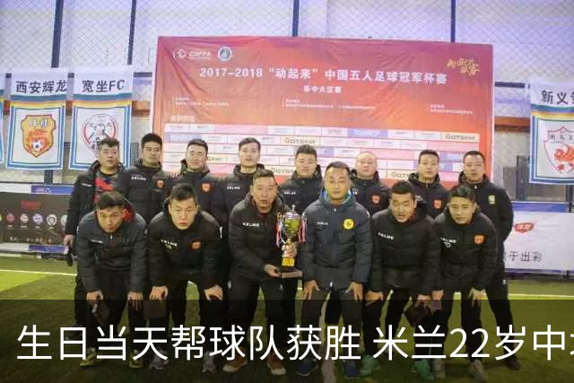 生日当天帮球队获胜 米兰22岁中场生涯首次单场2球